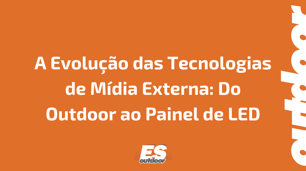 A Evolução das Tecnologias de Mídia Externa: Do Outdoor ao Painel de LED