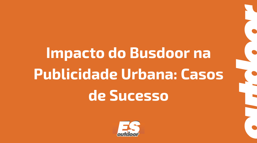 Impacto do Busdoor na Publicidade Urbana: Casos de Sucesso