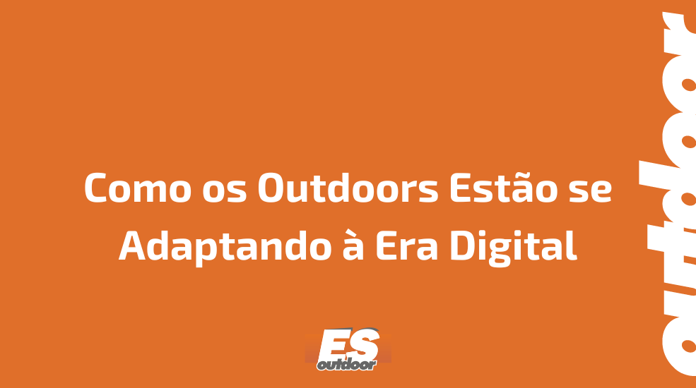 Como os Outdoors Estão se Adaptando à Era Digital