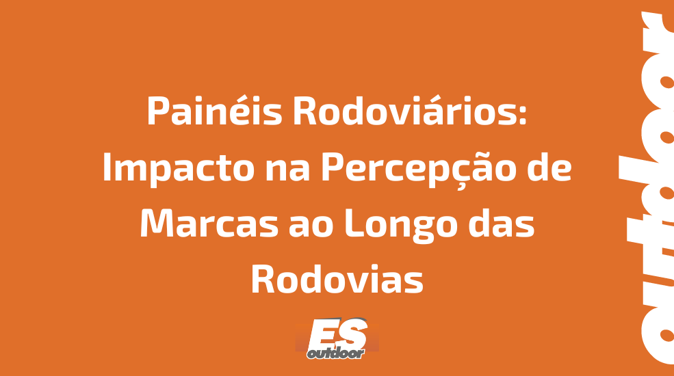 Painéis Rodoviários: Impacto na Percepção de Marcas ao Longo das Rodovias