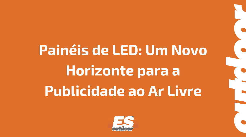 Painéis de LED: Um Novo Horizonte para a Publicidade ao Ar Livre