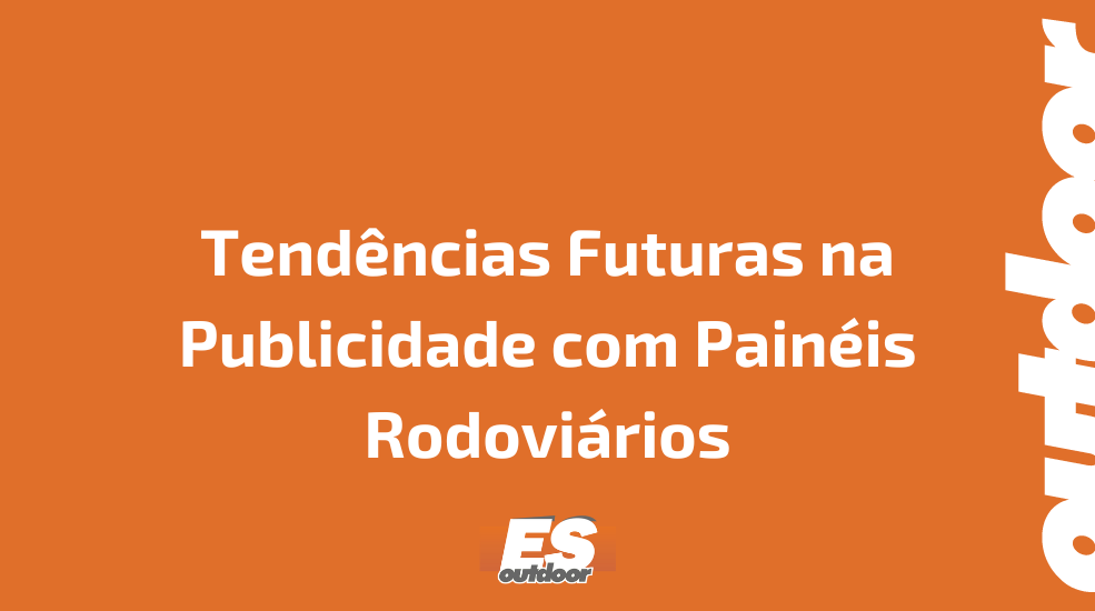 Tendências Futuras na Publicidade com Painéis Rodoviários