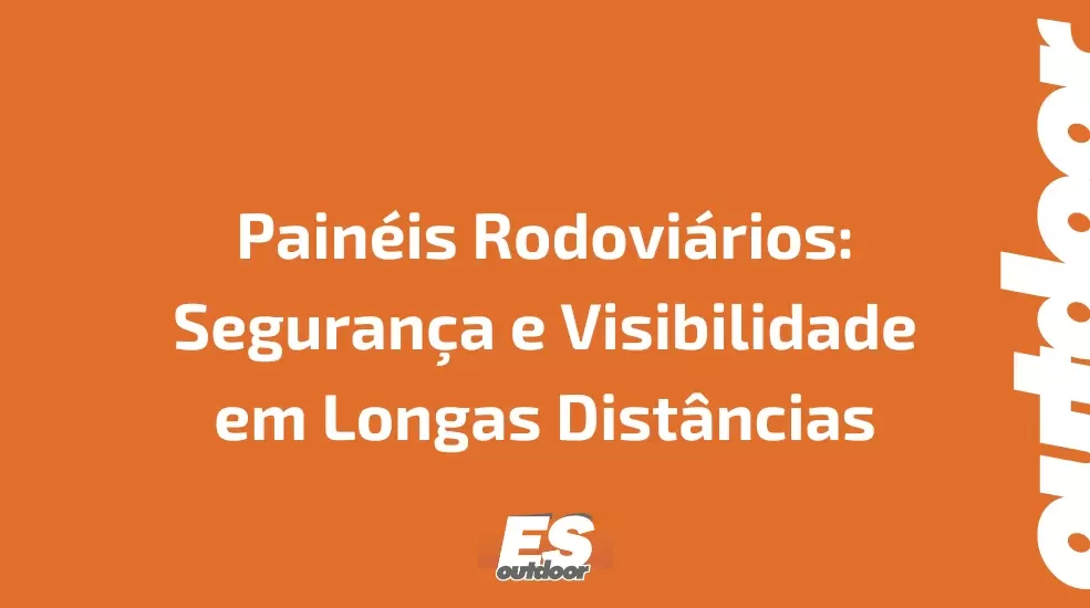 Painéis Rodoviários: Segurança e Visibilidade em Longas Distâncias