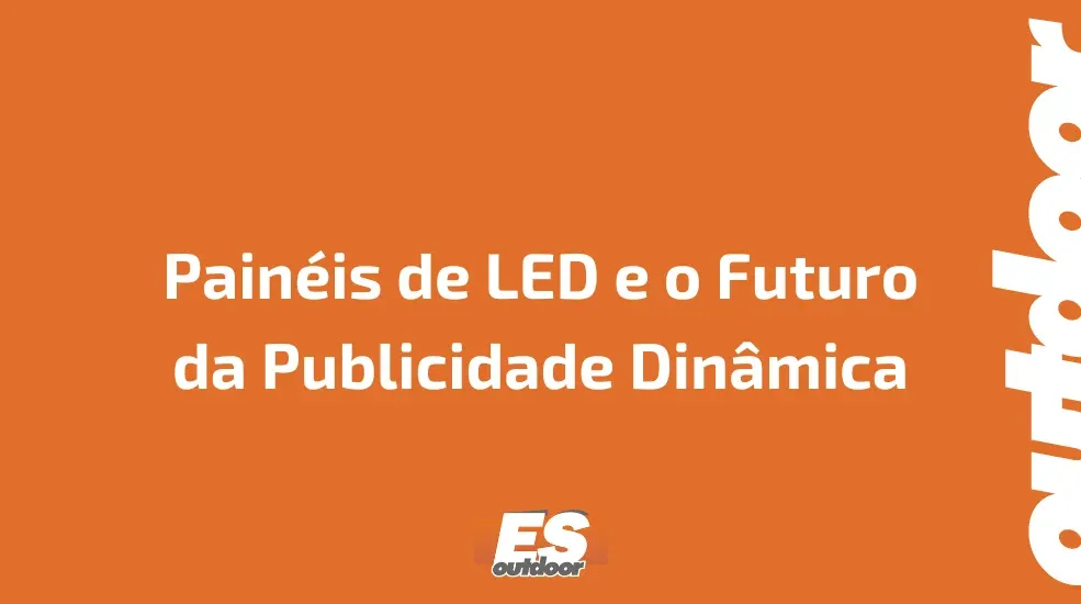 Painéis de LED e o Futuro da Publicidade Dinâmica