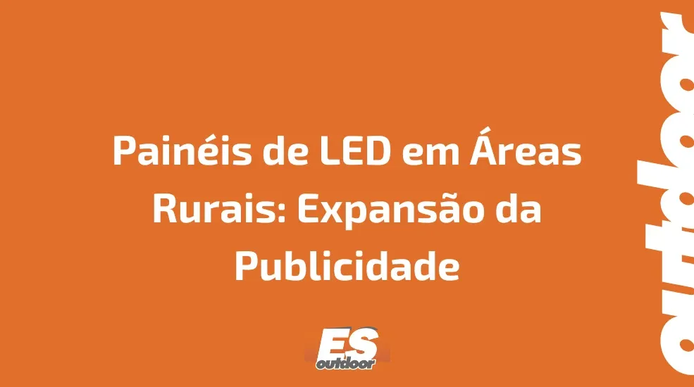 Painéis de LED em Áreas Rurais: Expansão da Publicidade