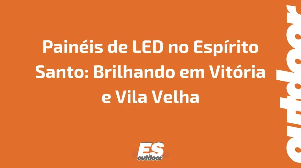 Painéis de LED no Espírito Santo: Brilhando em Vitória e Vila Velha