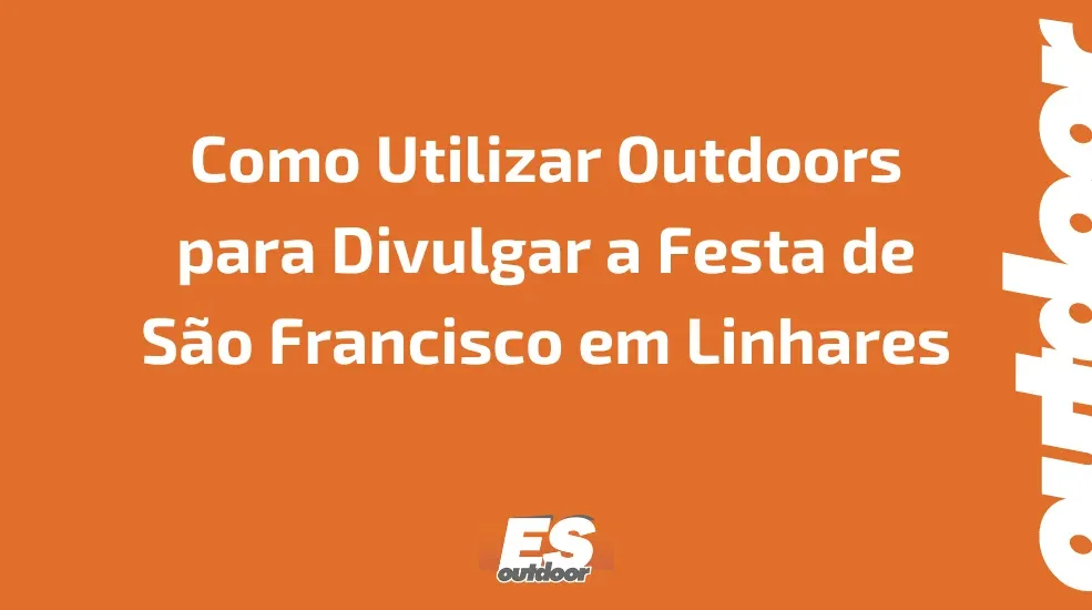 Como Utilizar Outdoors para Divulgar a Festa de São Francisco em Linhares