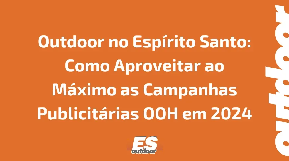 Outdoor no Espírito Santo: Como Aproveitar ao Máximo as Campanhas Publicitárias OOH em 2024