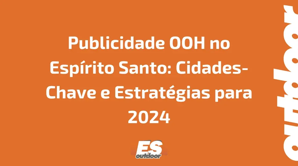 Publicidade OOH no Espírito Santo: Cidades-Chave e Estratégias para 2024