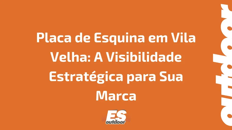 Placa de Esquina em Vila Velha: A Visibilidade Estratégica para Sua Marca