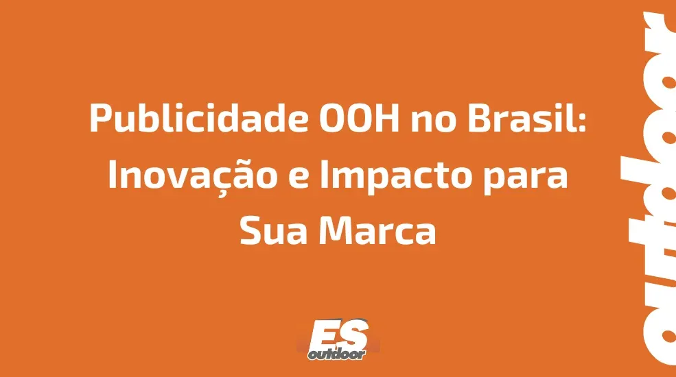 Publicidade OOH no Brasil: Inovação e Impacto para Sua Marca