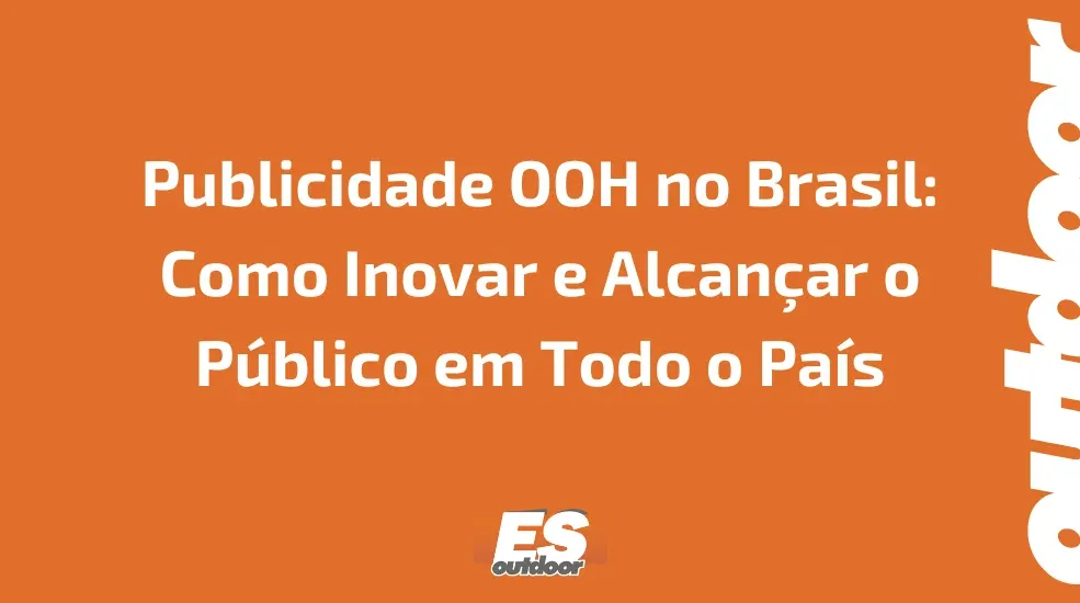 Publicidade OOH no Brasil: Como Inovar e Alcançar o Público em Todo o País