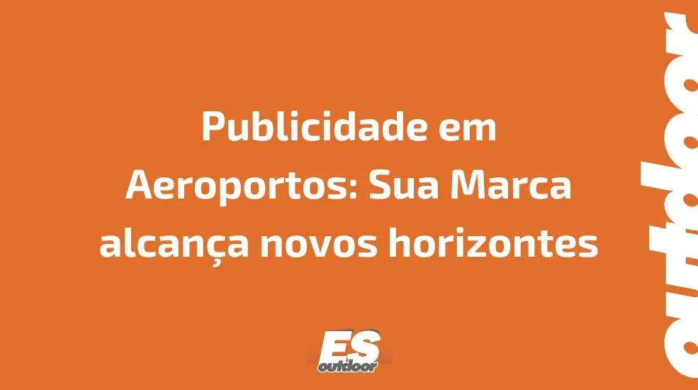 Publicidade em Aeroportos: Sua Marca alcança novos horizontes