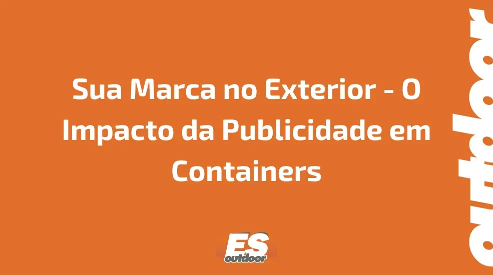 Sua Marca no Exterior - O Impacto da Publicidade em Containers