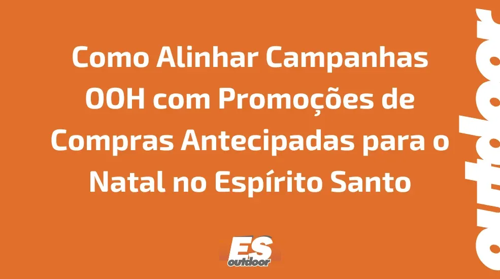 Como Alinhar Campanhas OOH com Promoções de Compras Antecipadas para o Natal no Espírito Santo