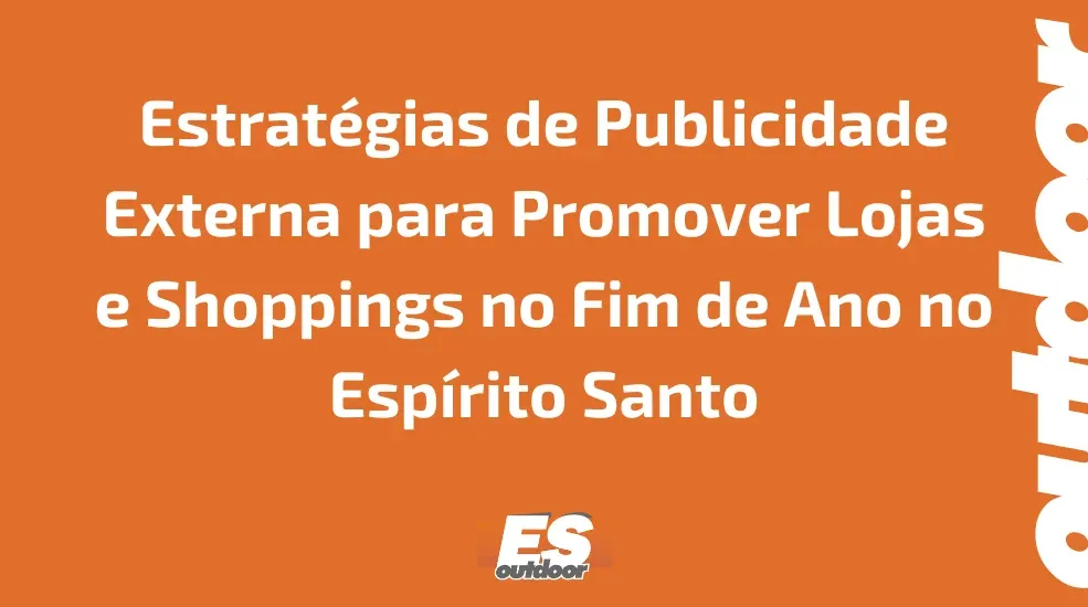 Estratégias de Publicidade Externa para Promover Lojas e Shoppings no Fim de Ano no Espírito Santo