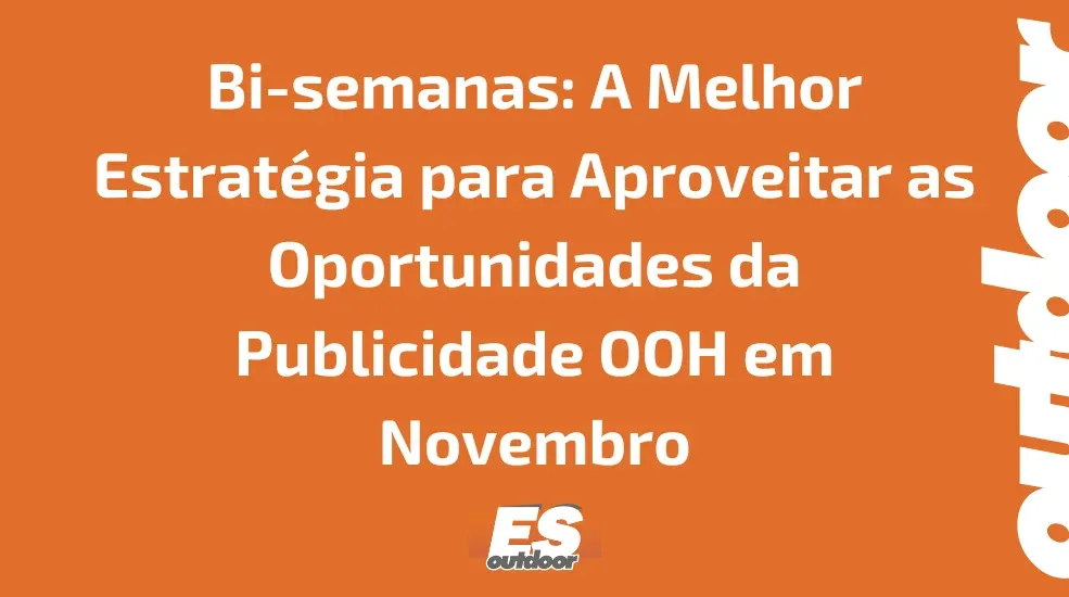 Bi-semanas: A Melhor Estratégia para Aproveitar as Oportunidades da Publicidade OOH em Novembro