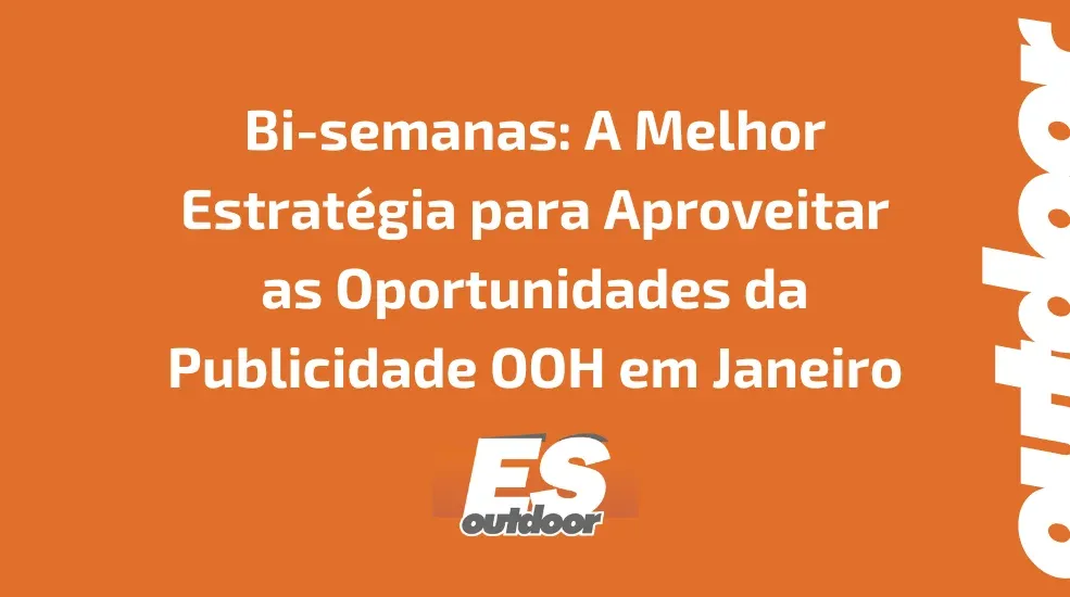 Bi-semanas: A Melhor Estratégia para Aproveitar as Oportunidades da Publicidade OOH em Janeiro