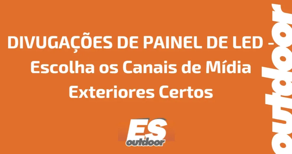 DIVUGAÇÕES DE PAINEL DE LED - Escolha os Canais de Mídia Exteriores Certos