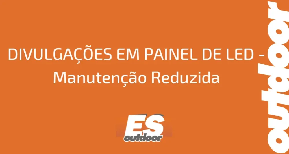 DIVULGAÇÕES EM PAINEL DE LED - Manutenção Reduzida