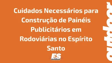 Ponto nº Cuidados Necessários para Construção de Painéis Publicitários em Rodoviárias no Espírito Santo