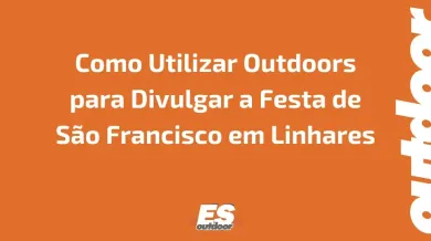 Ponto nº Como Utilizar Outdoors para Divulgar a Festa de São Francisco em Linhares