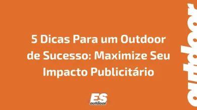 Ponto nº 5 Dicas Para um Outdoor de Sucesso: Maximize Seu Impacto Publicitário